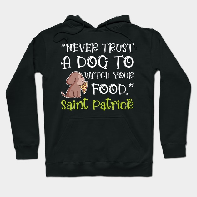 Funny St. Patrick Quote Never Trust a Dog to Guard Your Food Hoodie by Sunburst Designs